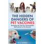 The Hidden Dangers of Pet Vaccines: Revealing the Top Five Homeopathic Alternatives to Pet Vaccines - Paperback