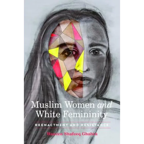 Muslim Women and White Femininity: Reenactment and Resistance - Paperback