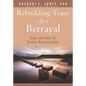 Rebuilding Trust After Betrayal: Hope and Help for Broken Relationships - Paperback
