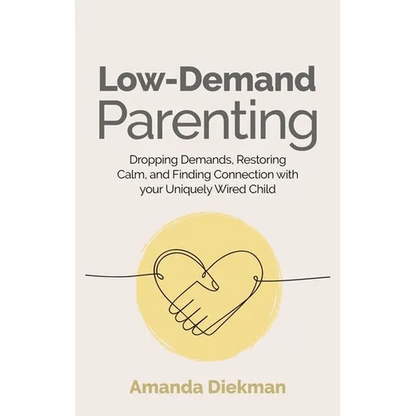 Low-Demand Parenting: Dropping Demands, Restoring Calm, and Finding Connection with Your Uniquely Wired Child - Paperback