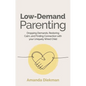 Low-Demand Parenting: Dropping Demands, Restoring Calm, and Finding Connection with Your Uniquely Wired Child - Paperback