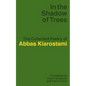In the Shadow of Trees: The Collected Poetry of Abbas Kiarostami - Paperback