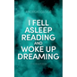 I fell asleep reading and woke up dreaming - Paperback