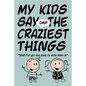 MY KIDS SAY THE CRAZIEST THINGS "Glad I've got this book to write them in!" - Paperback