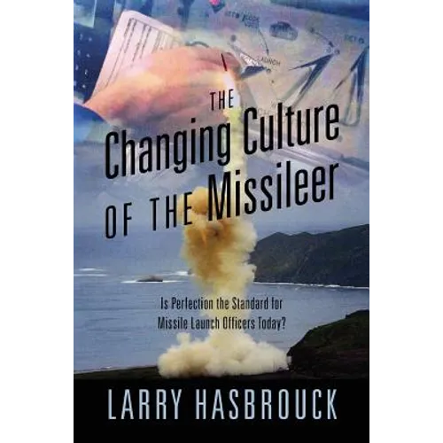 The Changing Culture of the Missileer: Is Perfection the Standard for Missile Launch Officers Today? - Paperback