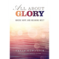 All about Glory: Where Hope and Meaning Meet - Paperback