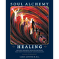 Soul Alchemy Healing: Ground-Breaking Healing Methods That Shift Your Health And Paradigms - Paperback