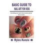 Basic Guide to Nail Art for Kids: Everything you need to know about nail art from scratch - Paperback