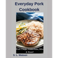 Everyday Pork Cookbook: Pork Chops, Tenderloins, Ribs & Roast! - Paperback