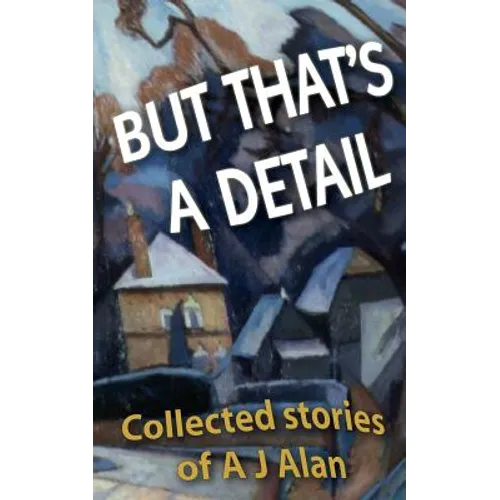 But That's A Detail: Collected stories of A J Alan - Paperback