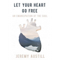 Let Your Heart Go Free: An Emancipation of the Soul - Paperback