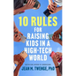 10 Rules for Raising Kids in a High-Tech World: How Parents Can Stop Smartphones, Social Media, and Gaming from Taking Over Their Children's Lives - Hardcover