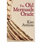 The Old Mermaids Oracle: A Guide to the Wisdom of the Old Sea and the New Desert - Paperback