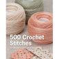 500 Crochet Stitches: The Ultimate Crochet Stitch Bible - Hardcover