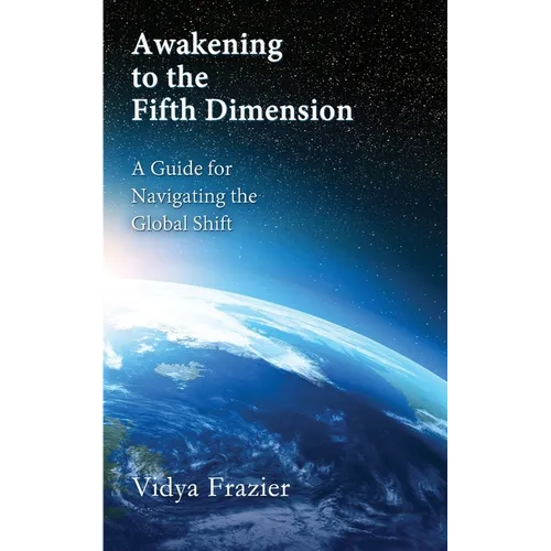 Awakening to the Fifth Dimension -- A Guide for Navigating the Global Shift - Paperback