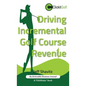 Driving Incremental Golf Course Revenue: Tee up your winning business strategy for generating incremental revenue for your golf course. - Hardcover