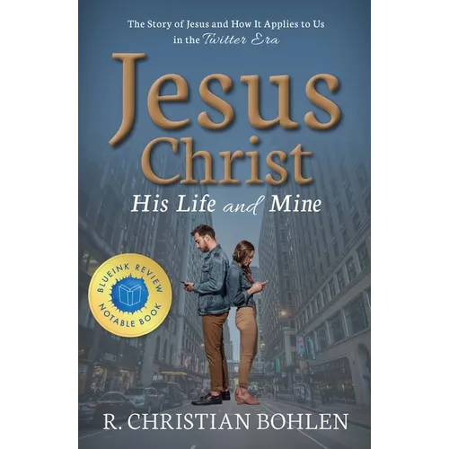 Jesus Christ, His Life and Mine: The Story of Jesus and How It Applies to Us in the Twitter Era - Paperback