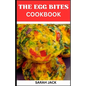 The Egg Bites Cookbook: The Egg Bites Cookbook: Irresistible Recipes for Perfectly Bite-Sized Delights - Paperback
