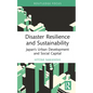 Disaster Resilience and Sustainability: Japan's Urban Development and Social Capital - Hardcover