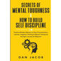 Secrets of Mental Toughness & How to Build Self Discipline, 2 in 1: Positive Mindset Mastery to Stop Procrastination, Laziness, Negative Thinking & Me - Paperback