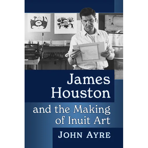 James Houston and the Making of Inuit Art - Paperback