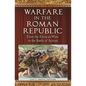 Warfare in the Roman Republic: From the Etruscan Wars to the Battle of Actium - Hardcover