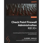 Check Point Firewall Administration R81.10+: A practical guide to Check Point firewall deployment and administration - Paperback