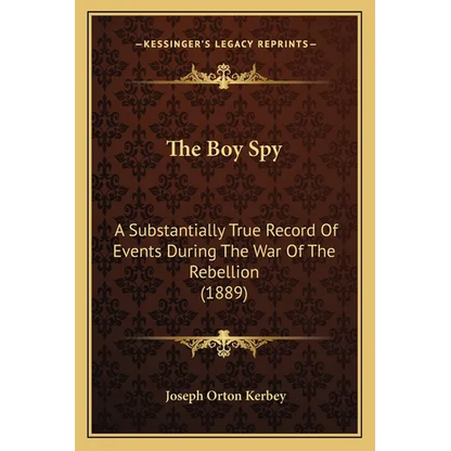 The Boy Spy: A Substantially True Record Of Events During The War Of The Rebellion (1889) - Paperback