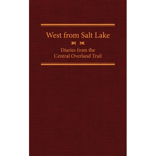 West from Salt Lake, Volume 23: Diaries from the Central Overland Trail - Hardcover