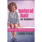 Natural Hair For Beginners: A Beginner's Guide To Going Natural Successfully! - Paperback