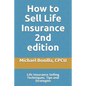 How to Sell Life Insurance 2nd edition: Life Insurance Selling Techniques, Tips and Strategies - Paperback