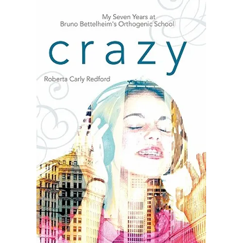 Crazy: My Seven Years at Bruno Bettelheim's Orthogenic School - Hardcover