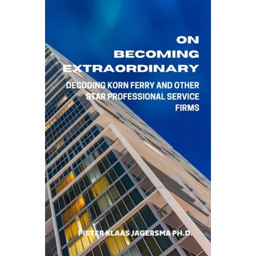 On Becoming Extraordinary: Decoding Korn Ferry and other Star Professional Service Firms - Paperback