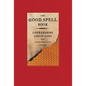 The Good Spell Book: Love Charms, Magical Cures, and Other Practical Sorcery - Hardcover
