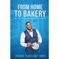 From Home to Bakery: How I Went From Home Baker to Bakery Ownership - Paperback