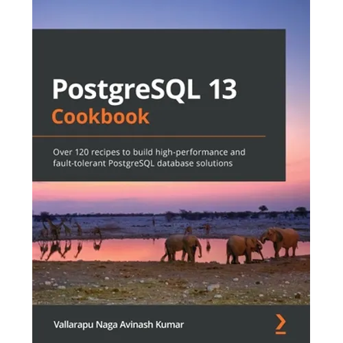 PostgreSQL 13 Cookbook: Over 120 recipes to build high-performance and fault-tolerant PostgreSQL database solutions - Paperback