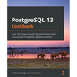 PostgreSQL 13 Cookbook: Over 120 recipes to build high-performance and fault-tolerant PostgreSQL database solutions - Paperback