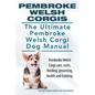 Pembroke Welsh Corgis. The Ultimate Pembroke Welsh Corgi Dog Manual. Pembroke Welsh Corgi care, costs, feeding, grooming, health and training. - Paperback