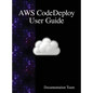 AWS CodeDeploy User Guide - Hardcover