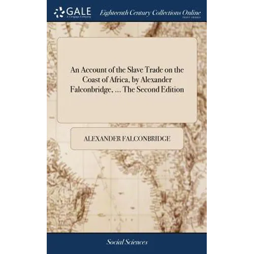 An Account of the Slave Trade on the Coast of Africa, by Alexander Falconbridge, ... The Second Edition - Hardcover