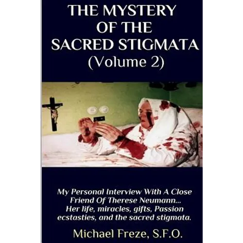 THE MYSTERY OF THE SACRED STIGMATA (Volume 2): My Personal Interview With The Vice Postulator For The Cause Of Beatification Of Therese Neumann - Paperback