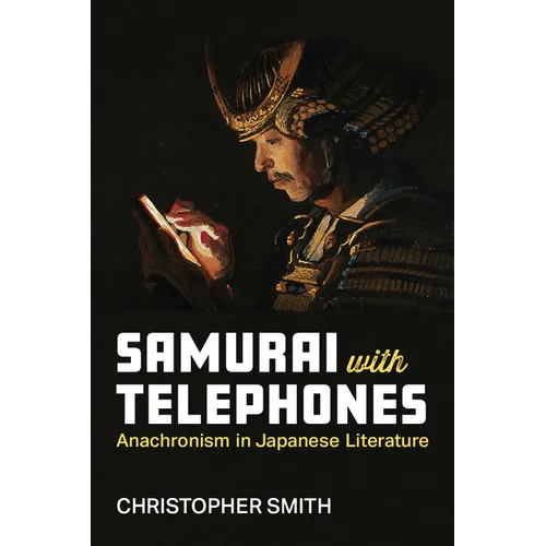 Samurai with Telephones: Anachronism in Japanese Literature Volume 102 - Hardcover