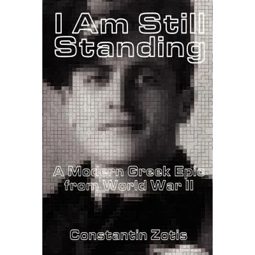 I Am Still Standing:: A Modern Greek Epic from World War II - Paperback