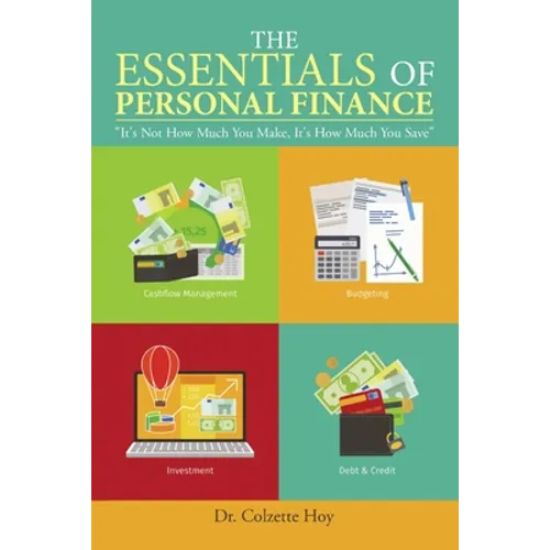 The Essentials of Personal Finance: "It's Not How Much You Make, It's How Much You Save" - Paperback