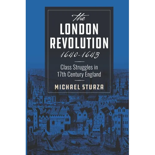 The London Revolution 1640-1643: Class Struggles in 17th Century England - Paperback