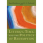 Liturgy, Time, and the Politics of Redemption - Paperback
