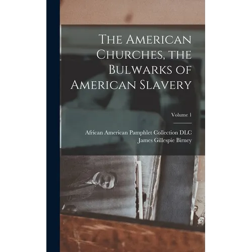 The American Churches, the Bulwarks of American Slavery; Volume 1 - Hardcover