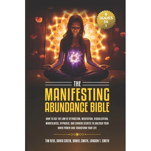 The Manifesting Abundance Bible: 6 books in 1-How to Use the Law of Attraction, Meditation, Visualization, Mindfulness, Hypnosis, And Chakra Secrets t - Paperback