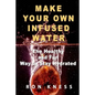 Make Your Own Infused Water: The Healthy and Fun Way to Stay Hydrated - Paperback