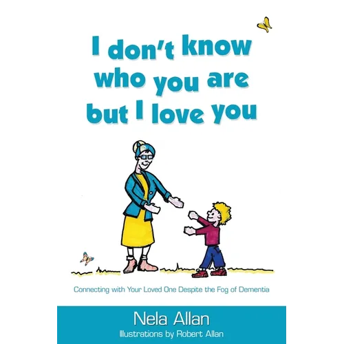 I don't know who you are but I love you: Connecting with your loved one despite the fog of dementia - Paperback